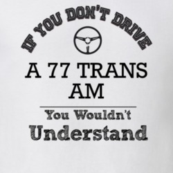 If You Dont Drive A 77 Trans Am You Wouldn?T Understand Faded Look T S