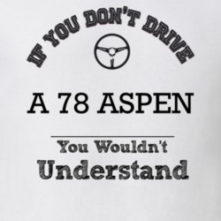 If You Dont Drive A 78 Aspen You Wouldn?T Understand Faded Look T Shir