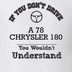 If You Dont Drive A 78 Chrysler 180 You Wouldn?T Understand Faded Look