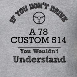 If You Dont Drive A 78 Custom 514 You Wouldn?T Understand Faded Look T