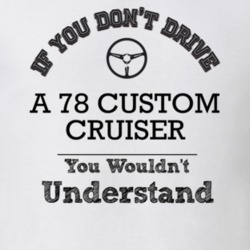 If You Dont Drive A 78 Custom Cruiser You Wouldn?T Understand Faded Lo