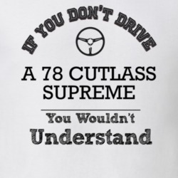 If You Dont Drive A 78 Cutlass Supreme You Wouldn?T Understand Faded L