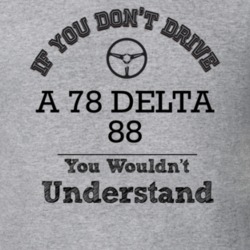 If You Dont Drive A 78 Delta 88 You Wouldn?T Understand Faded Look T S