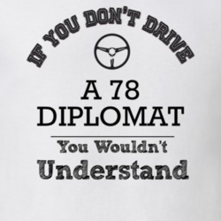 If You Dont Drive A 78 Diplomat You Wouldn?T Understand Faded Look T S