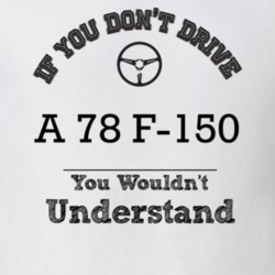 If You Dont Drive A 78 F-150 You Wouldn?T Understand Faded Look T Shir