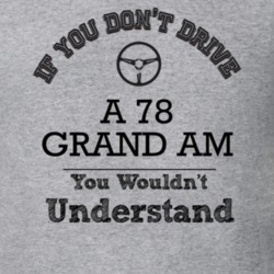 If You Dont Drive A 78 Grand Am You Wouldn?T Understand Faded Look T S