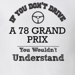 If You Dont Drive A 78 Grand Prix You Wouldn?T Understand Faded Look T