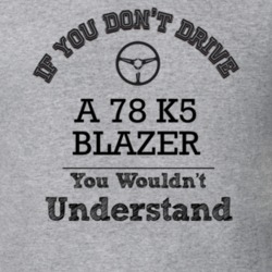 If You Dont Drive A 78 K5 Blazer You Wouldn?T Understand Faded Look T 