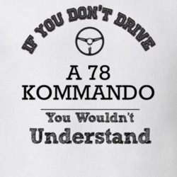 If You Dont Drive A 78 Kommando You Wouldn?T Understand Faded Look T S