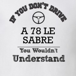 If You Dont Drive A 78 Le Sabre You Wouldn?T Understand Faded Look T S