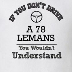 If You Dont Drive A 78 Lemans You Wouldn?T Understand Faded Look T Shi