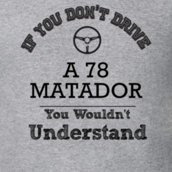 If You Dont Drive A 78 Matador You Wouldn?T Understand Faded Look T Sh