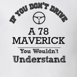 If You Dont Drive A 78 Maverick You Wouldn?T Understand Faded Look T S