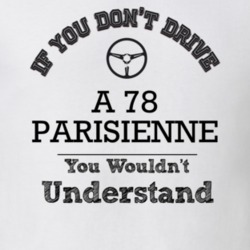 If You Dont Drive A 78 Parisienne You Wouldn?T Understand Faded Look T