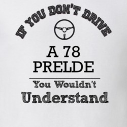 If You Dont Drive A 78 Prelde You Wouldn?T Understand Faded Look T Shi