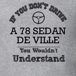 If You Dont Drive A 78 Sedan De Ville You Wouldn?T Understand Faded Lo