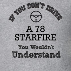 If You Dont Drive A 78 Starfire You Wouldn?T Understand Faded Look T S