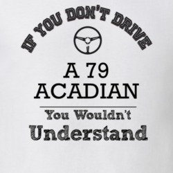 If You Dont Drive A 79 Acadian You Wouldn?T Understand Faded Look T Sh
