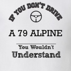 If You Dont Drive A 79 Alpine You Wouldn?T Understand Faded Look T Shi