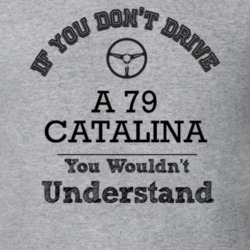 If You Dont Drive A 79 Catalina You Wouldn?T Understand Faded Look T S