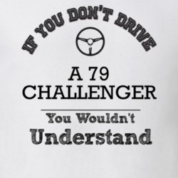 If You Dont Drive A 79 Challenger You Wouldn?T Understand Faded Look T