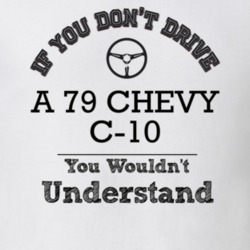 If You Dont Drive A 79 Chevy C-10 You Wouldn?T Understand Faded Look T