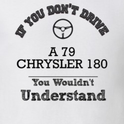 If You Dont Drive A 79 Chrysler 180 You Wouldn?T Understand Faded Look