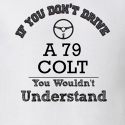 If You Dont Drive A 79 Colt You Wouldn?T Understand Faded Look T Shirt
