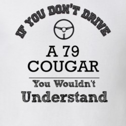 If You Dont Drive A 79 Cougar You Wouldn?T Understand Faded Look T Shi