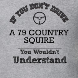 If You Dont Drive A 79 Country Squire You Wouldn?T Understand Faded Lo