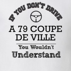 If You Dont Drive A 79 Coupe De Ville You Wouldn?T Understand Faded Lo