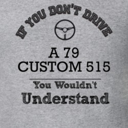 If You Dont Drive A 79 Custom 515 You Wouldn?T Understand Faded Look T