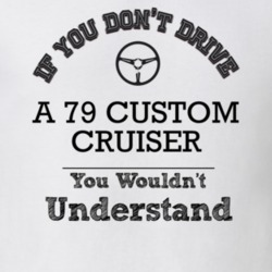 If You Dont Drive A 79 Custom Cruiser You Wouldn?T Understand Faded Lo