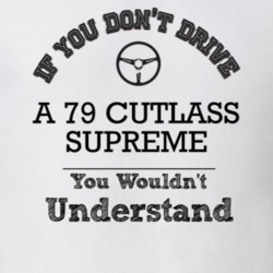 If You Dont Drive A 79 Cutlass Supreme You Wouldn?T Understand Faded L