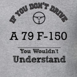If You Dont Drive A 79 F-150 You Wouldn?T Understand Faded Look T Shir