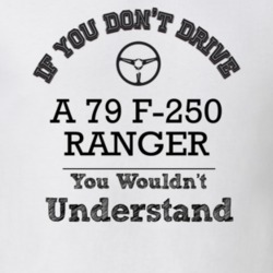If You Dont Drive A 79 F-250 Ranger You Wouldn?T Understand Faded Look