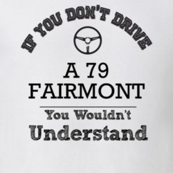 If You Dont Drive A 79 Fairmont You Wouldn?T Understand Faded Look T S