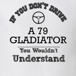 If You Dont Drive A 79 Gladiator You Wouldn?T Understand Faded Look T 