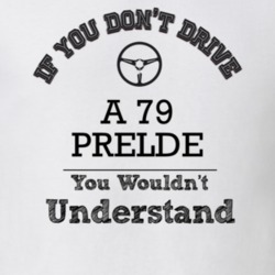 If You Dont Drive A 79 Prelde You Wouldn?T Understand Faded Look T Shi