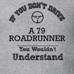 If You Dont Drive A 79 Roadrunner You Wouldn?T Understand Faded Look T