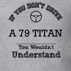 If You Dont Drive A 79 Titan You Wouldn?T Understand Faded Look T Shir