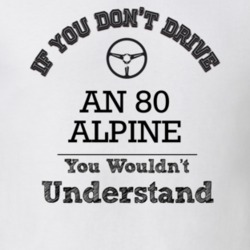 If You Dont Drive An 80 Alpine You Wouldn?T Understand Faded Look T Sh