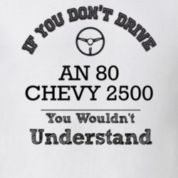 If You Dont Drive An 80 Chevy 2500 You Wouldn?T Understand Faded Look 