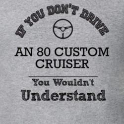 If You Dont Drive An 80 Custom Cruiser You Wouldn?T Understand Faded L