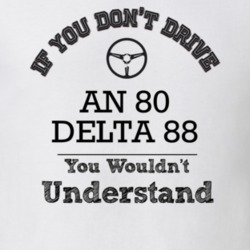 If You Dont Drive An 80 Delta 88 You Wouldn?T Understand Faded Look T 