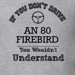 If You Dont Drive An 80 Firebird You Wouldn?T Understand Faded Look T 
