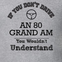 If You Dont Drive An 80 Grand Am You Wouldn?T Understand Faded Look T 