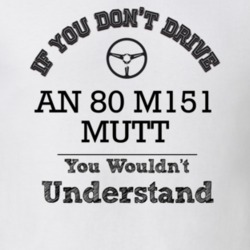 If You Dont Drive An 80 M151 Mutt You Wouldn?T Understand Faded Look T