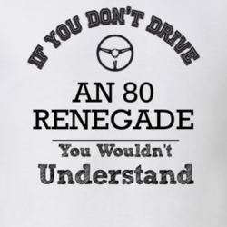 If You Dont Drive An 80 Renegade You Wouldn?T Understand Faded Look T 