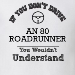 If You Dont Drive An 80 Roadrunner You Wouldn?T Understand Faded Look 
